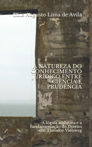 A Natureza Do Conhecimento Jurídico Entre Ciência E Prudênci