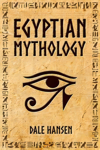 Egyptian Mythology : Tales Of Egyptian Gods, Goddesses, Pharaohs, & The Legacy Of Ancient Egypt, De Dale Hansen. Editorial Cascade Publishing, Tapa Blanda En Inglés