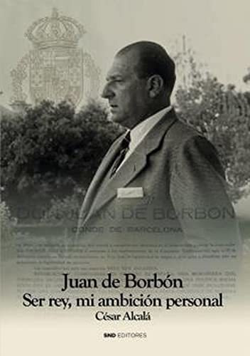 Juan De Borbón: Ser Rey Mi Ambición Personal (biografías)