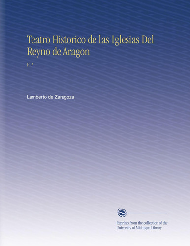 Libro: Teatro Historico Iglesias Del Reyno Aragon:
