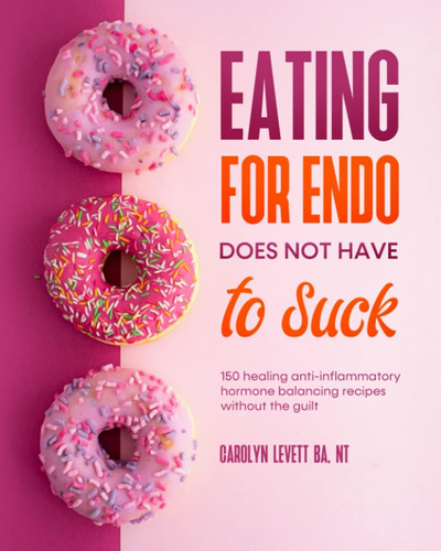 Libro: Eating For Endo Does Not Have To Suck: 150 Hormone