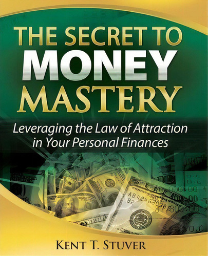 The Secret To Money Mastery, De Kent T Stuver. Editorial Createspace Independent Publishing Platform, Tapa Blanda En Inglés
