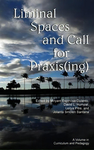 Liminal Space And Call For Praxis(ing), De Miryam Espinosa-dulanto. Editorial Information Age Publishing, Tapa Dura En Inglés