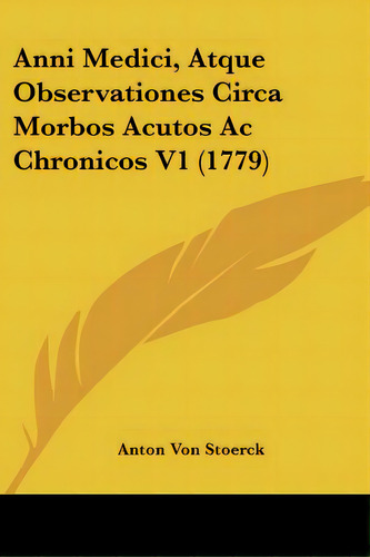 Anni Medici, Atque Observationes Circa Morbos Acutos Ac Chronicos V1 (1779), De Stoerck, Anton Von. Editorial Kessinger Pub Llc, Tapa Blanda En Inglés