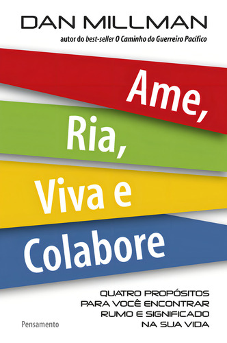 Ame, Ria, Viva E Colabore: Quatro Propósito Para Você Encontrar Rumo E Significado Na Sua Vida, De Dan Millman. N/a, Vol. N/a. Editorial Pensamento, Capa Mole, Edição N/a Em Português, 2013