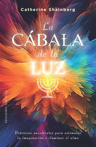 La Cábala De La Luz.: Prácticas Ancestrales Para Estimular La Imaginación E Iluminar El Alma, De Shainberg, Catherine. Editorial Ediciones Obelisco, Tapa Blanda En Español, 1