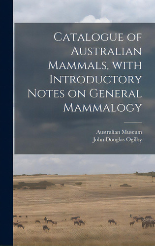 Catalogue Of Australian Mammals, With Introductory Notes On General Mammalogy, De Australian Museum. Editorial Legare Street Pr, Tapa Dura En Inglés