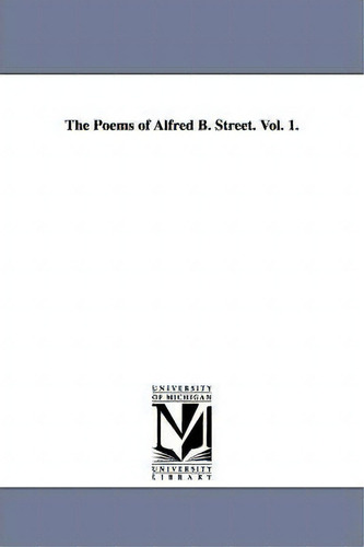 The Poems Of Alfred B. Street. Vol. 1., De Alfred Billings Street., Vol. 1. Editorial University Michigan Library, Tapa Blanda En Inglés