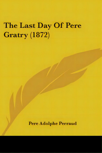 The Last Day Of Pere Gratry (1872), De Perraud, Pere Adolphe. Editorial Kessinger Pub Llc, Tapa Blanda En Inglés