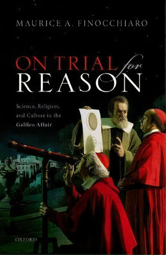 On Trial For Reason : Science, Religion, And Culture In The Galileo Affair, De Maurice A. Finocchiaro. Editorial Oxford University Press, Tapa Dura En Inglés