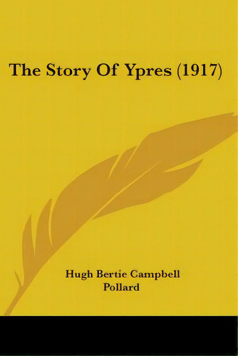 The Story Of Ypres (1917), De Pollard, Hugh Bertie Campbell. Editorial Kessinger Pub Llc, Tapa Blanda En Inglés
