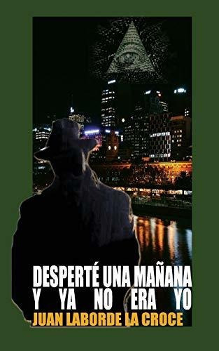 Desperte Una Ma Ana Y Ya No Era Yo, De Juan Laborde La Croce. Editorial Createspace Independent Publishing Platform, Tapa Blanda En Español