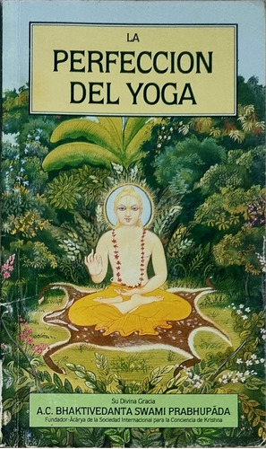 La Perfección Del Yoga A. C. Bhaktivedanta Swami Prabhupãda