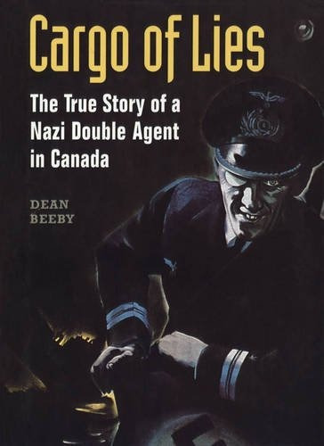 Cargo Of Lies The True Story Of A Nazi Double Agent In Canad