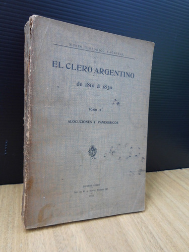 El Clero Argentino 1810 A 1830 - 2 - Alocuciones Panegíricos