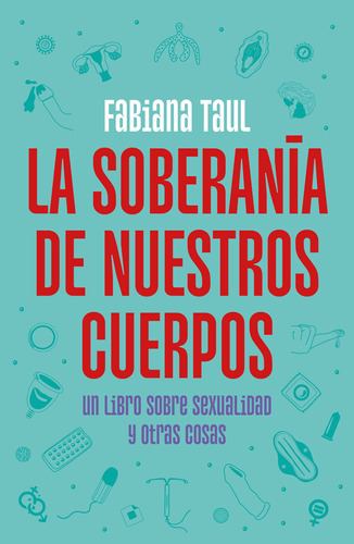 La soberania de nuestros cuerpos: Un libro sobre sexualidad y otras cosas, de Taul, Fabiana. Serie Influencer Editorial Montena, tapa blanda en español, 2022