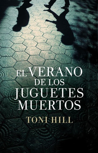 El Verano De Los Juguetes Muertos (inspector Salgado 1), De Hill, Toni. Editorial Grijalbo, Tapa Dura En Español