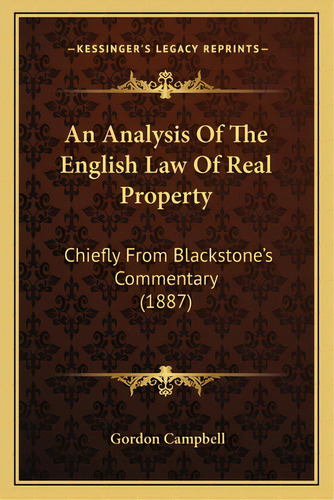 An Analysis Of The English Law Of Real Property: Chiefly From Blackstone's Commentary (1887), De Campbell, Gordon. Editorial Kessinger Pub Llc, Tapa Blanda En Inglés