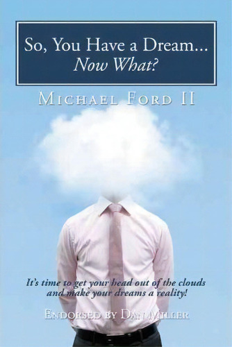 So, You Have A Dream...now What? : It's Time To Get Your Head Out Of The Clouds And Make Your Dre..., De Michael Ford Ii. Editorial Authorhouse, Tapa Blanda En Inglés
