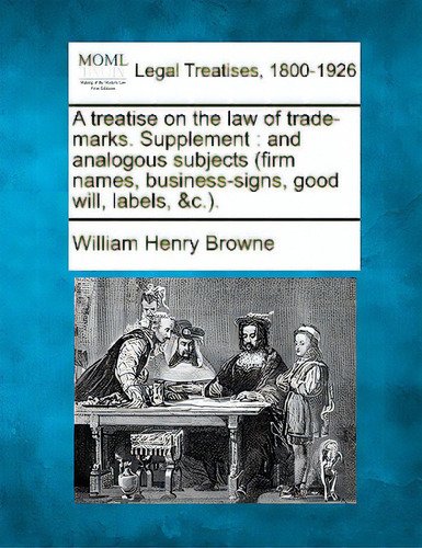 A Treatise On The Law Of Trade-marks. Supplement: And Analogous Subjects (firm Names, Business-si..., De Browne, William Henry. Editorial Gale Making Of Modern Law, Tapa Blanda En Inglés