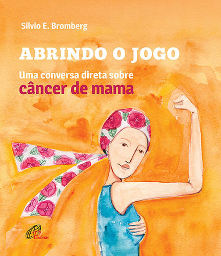 Abrindo o jogo: Uma conversa direta sobre câncer de mama, de Bromberg, Silvio. Editorial Editora Paulinas, capa mole em português, 2020
