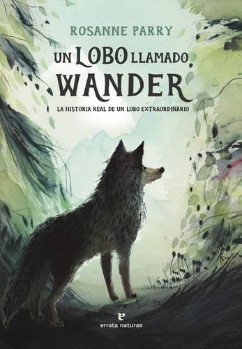 Un Lobo Llamado Wander La Historia Real De Un Lobo Extraordinario, De Parry, Rosanne. Editorial Errata Naturae, Tapa Dura En Español, 2022