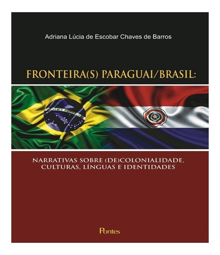 Fronteira(s) Paraguai/brasil: Fronteira(s) Paraguai/brasil, De Barros, Adriana Lucia De Escobar Chaves De. Editora Pontes, Capa Mole, Edição 1 Em Português