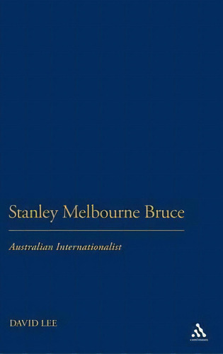 Stanley Bruce : Australian Internationalist, De David Lee. Editorial Continuum Publishing Corporation, Tapa Dura En Inglés