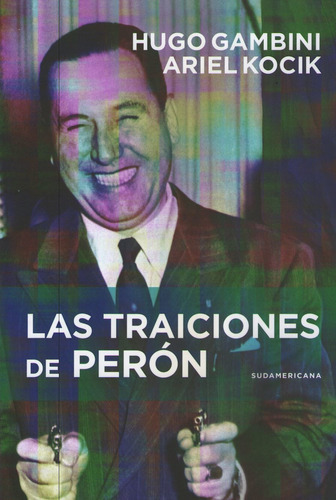 Las Traiciones De Perón, De Gambini, Hugo. Editorial Sudamericana, Tapa Blanda En Español, 2019