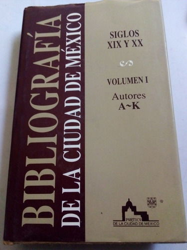 Bibliografía De La Ciudad De México Volumen I Siglos Xix Xx