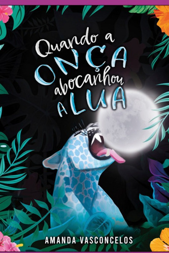 Quando A Onça Abocanhou A Lua, De Amanda Vasconcelos. Série Não Aplicável, Vol. 1. Editora Clube De Autores, Capa Mole, Edição 1 Em Português, 2022