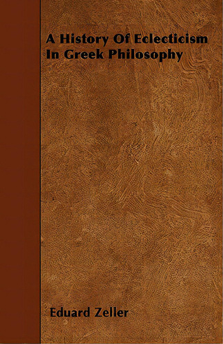 A History Of Eclecticism In Greek Philosophy, De Zeller, Eduard., Vol. 1. Editorial Read Books, Tapa Blanda En Inglés