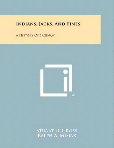 Indians, Jacks, And Pines: A History Of Saginaw, De Gross, Stuart D.. Editorial Literary Licensing Llc, Tapa Blanda En Inglés