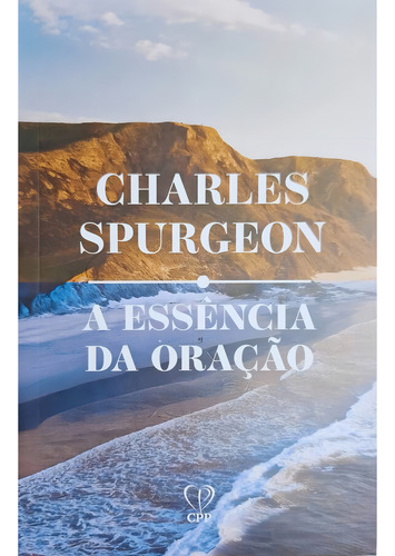 Livro Físico A Essência Da Oração, De Charles Spurgeon. Editora Cpp Casa Publicadora Paulista, Capa Mole, Edição 1 Em Português, 2023