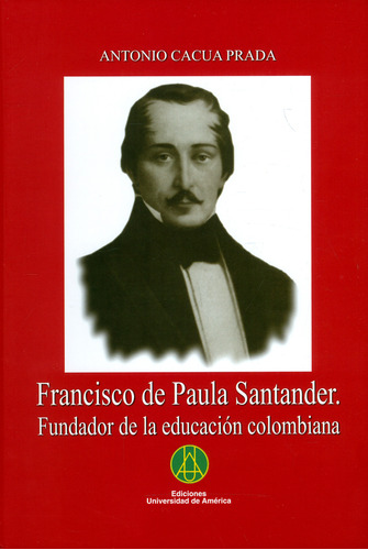 Francisco De Paula Santander. Fundador De La Educación Colombiana, De Antonio Cacua Prada. Editorial Ediciones Aurora, Tapa Blanda, Edición 2018 En Español
