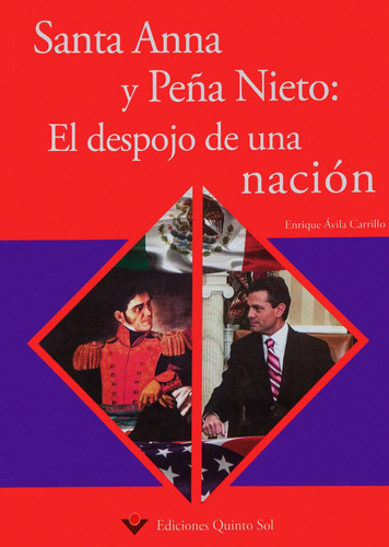 Santa Anna y Peña Nieto: El Despojo de una Nación de Enrique Ávila Carrillo editorial Ediciones Quinto Sol edición 1 en español 2018