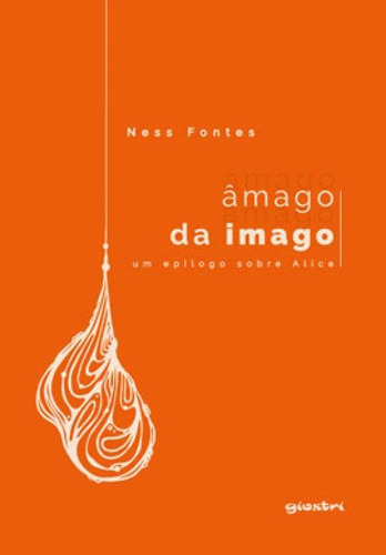 Âmago Da Imago: Um Epílogo Sobre Alice, De Fontes, Ness. Editora Giostri, Capa Mole Em Português