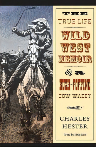 The True Life Wild West Memoir Of A Bush-popping Cow Waddy, De Charley Hester. Editorial University Nebraska Press, Tapa Blanda En Inglés
