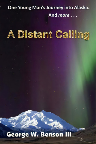 A Distant Calling: One Young Man's Journey Into Alaska. And More..., De Benson Iii, George W.. Editorial Lightning Source Inc, Tapa Blanda En Inglés