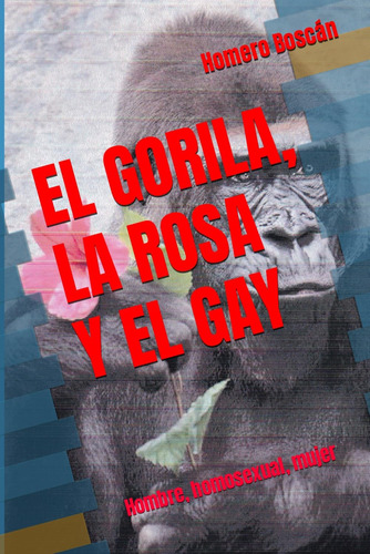 Libro: El Gorila Y La Rosa: Hombre, Homosexual, Mujer