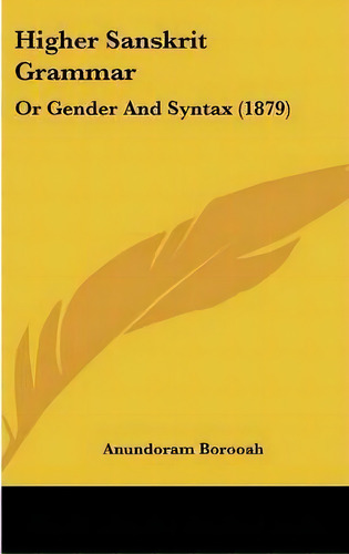 Higher Sanskrit Grammar : Or Gender And Syntax (1879), De Anundoram Borooah. Editorial Kessinger Publishing, Tapa Dura En Inglés