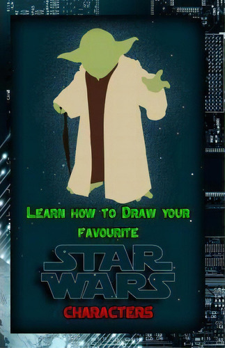 Learn How To Draw Your Favorite Star Wars Characters : Ultimate Guide To Drawing Famous Star Wars..., De Gala Publication. Editorial Createspace Independent Publishing Platform, Tapa Blanda En Inglés