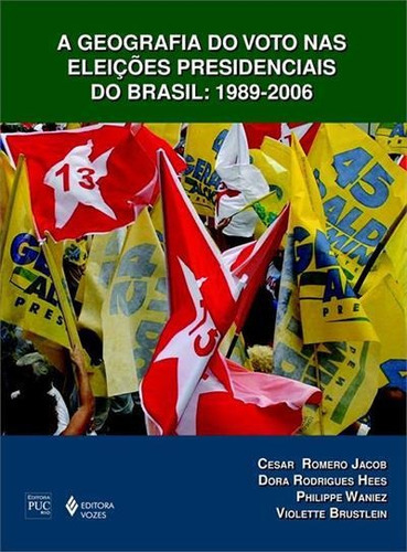 A Geografia Do Voto Nas Eleiçoes Presidenciais Do Brasil: 1989 - 2006 - 1ªed.(2010), De Violette Brustlein. Editora Vozes, Capa Mole, Edição 1 Em Português, 2010