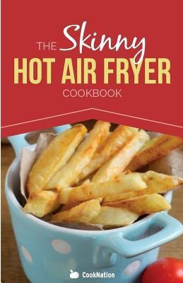 Libro De Cocina: The Skinny Hot Air Fryer Cookbook