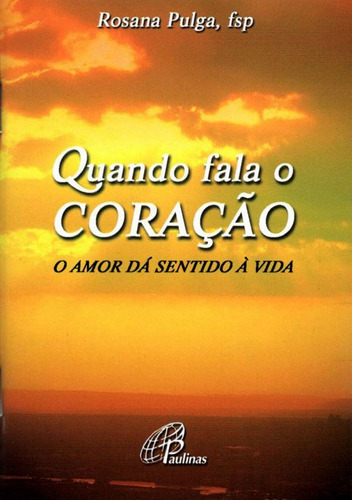 Quando fala o coração: o amor dá sentido à vida, de Pulga, Rosana. Editora Pia Sociedade Filhas de São Paulo em português, 2005