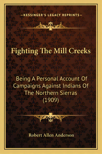 Fighting The Mill Creeks: Being A Personal Account Of Campaigns Against Indians Of The Northern S..., De Anderson, Robert Allen. Editorial Kessinger Pub Llc, Tapa Blanda En Inglés