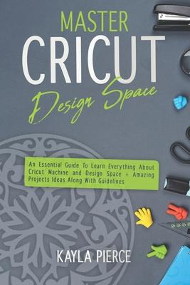 Libro Master Cricut Design Space : An Essential Guide To ...