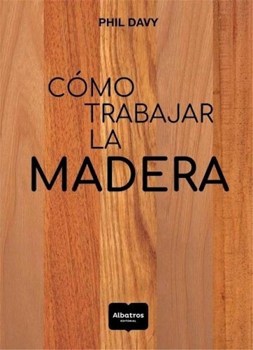 Como Trabajar La Madera - Davy Phil (libro)