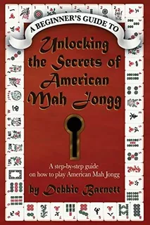 Unlocking The Secrets Of American Mah Jongg: A Step-by-step Guide On How To Play American Mah Jongg, De Barnett, Debbie. Editorial Debbie Barnett, Tapa Blanda En Inglés