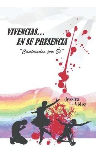 Vivencias...en Su Presencia Cautivados Por El -..., De Vélez, Jessica. Editorial Independently Published En Español